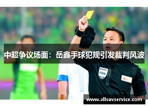 中超争议场面:岳鑫手球犯规引发裁判风波