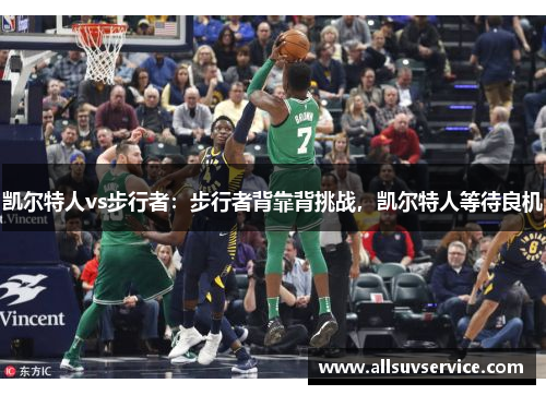 凯尔特人vs步行者:步行者背靠背挑战,凯尔特人等待良机